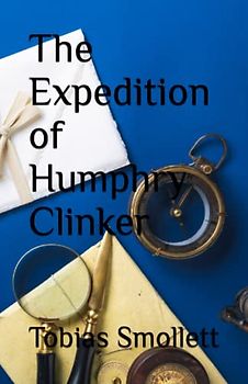 The Expedition of Humphry Clinker: 18th Century British Literature (annotated)