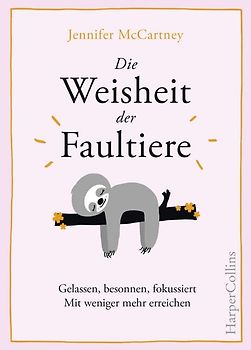 Die Weisheit der Faultiere – Mehr Gelassenheit finden in einer tierisch hektischen Welt
