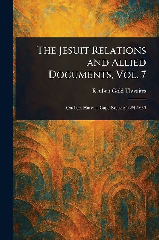 The Jesuit Relations and Allied Documents, Vol. 7