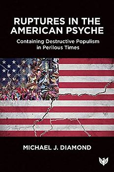 Ruptures in the American Psyche: Containing Destructive Populism in Perilous Times