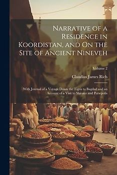Narrative of a Residence in Koordistan, and On the Site of Ancient Nineveh: With Journal of a Voyage Down the Tigris to Bagdad and an Account of a Vis