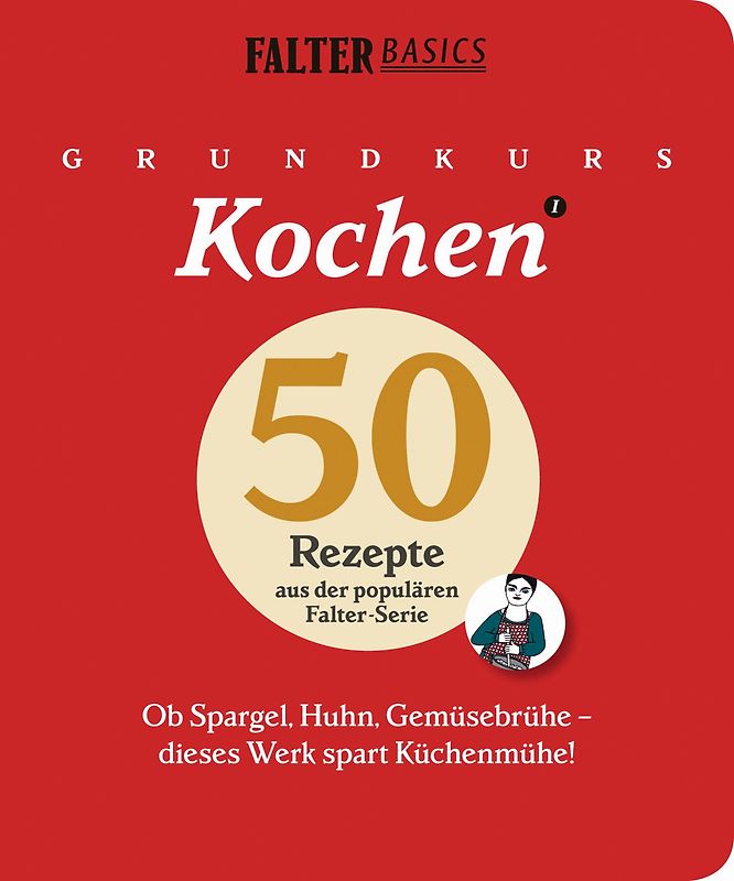 Grundkurs Kochen. Ob Spargel, Huhn, Gemüsebrühe - dieses Werk spart Küchenmühe. 50 Rezepte aus der populären FALTER-Serie "Basics"
