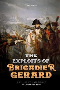 The Exploits of Brigadier Gerard: by Arthur Conan Doyle with Original Illustration
