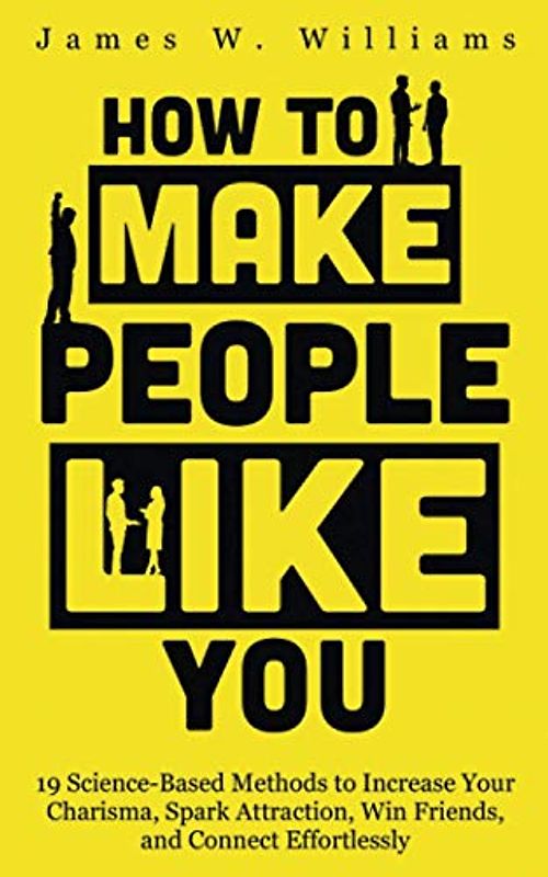 How to Make People Like You: 19 Science-Based Methods to Increase Your Charisma, Spark Attraction, Win Friends, and Connect Effortlessly (Communication Skills Training, Band 2)