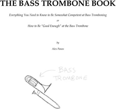 The Bass Trombone Book: Everything You Need to Know to Be Minimally Competent at Bass Tromboning or How to Be “Good Enough” at the Bass Trombone