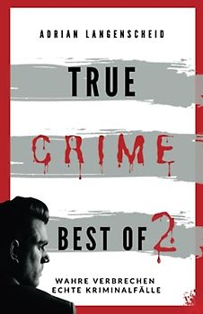 True Crime Best of 2: Wahre Verbrechen Echte Kriminalfälle