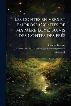 Les contes en vers et en prose (Contes de ma Mère Loye) suivis des Contes des feÃ(c)s