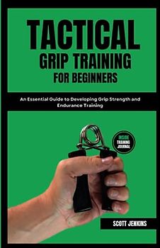 Tactical Grip Training for Beginners: An Essential Guide to Developing Grip Strength and Endurance Training