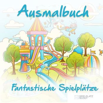 Ausmalbuch für Kinder - Fantasievolle Spielplätze: Spielplatz-Scout.at