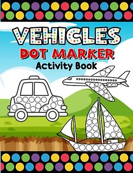 Dot Marker Activity Book Vehicles: Fun Activity Book for Kids, Toddlers and Preschoolers |Fun With Dot Art Activity Book of Vehicles