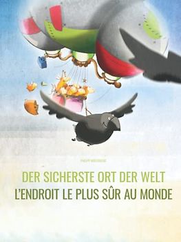 Der sicherste Ort der Welt/L’endroit le plus sûr au monde: Deutsch-Französisch: Mehrsprachiges Bilderbuch. Zweisprachiges Bilderbuch zum Vorlesen für Kinder ab 3-6 Jahren (multilingual/bilingual)