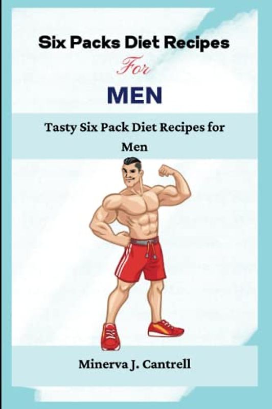 SIX PACKS DIET RECIPES FOR MEN: Tasty Six Pack Diet Recipes for Men