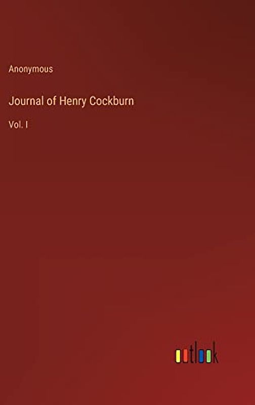 Journal of Henry Cockburn: Vol. I