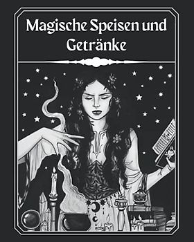 Magische Speisen und Elixiere: Das zauberhafte Rezeptbuch zum Selberschreiben