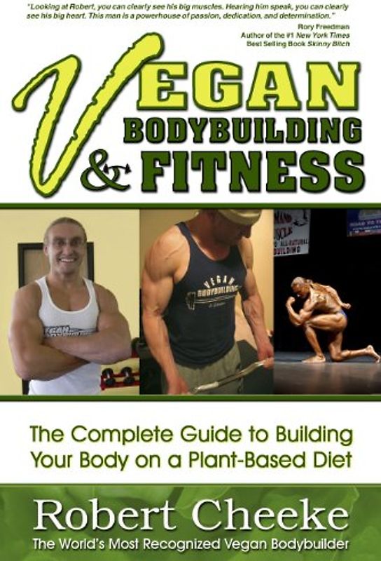 Vegan Bodybuilding & Fitness: The Complete Guide to Building Your Body on a Plant-Based Diet - Robert Cheeke
