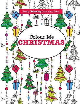 Colour Me Christmas ( A Really Relaxing Colouring Book)