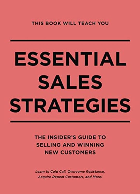 This Book Will Teach You Essential Sales Strategies: The Insider's Guide To Selling And Winning New Customers