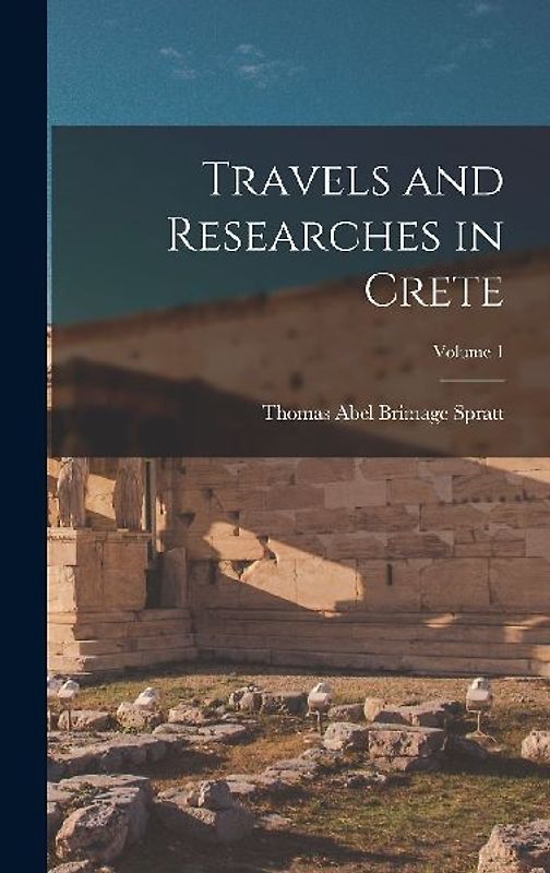 Travels and Researches in Crete; Volume 1
