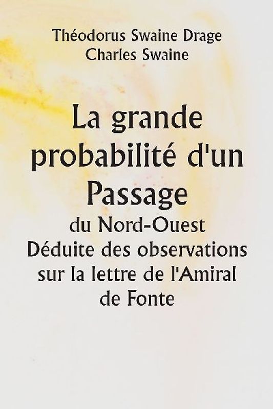 La grande probabilité d'un Passage du Nord-Ouest  Déduite des observations sur la lettre de l'Amiral de Fonte