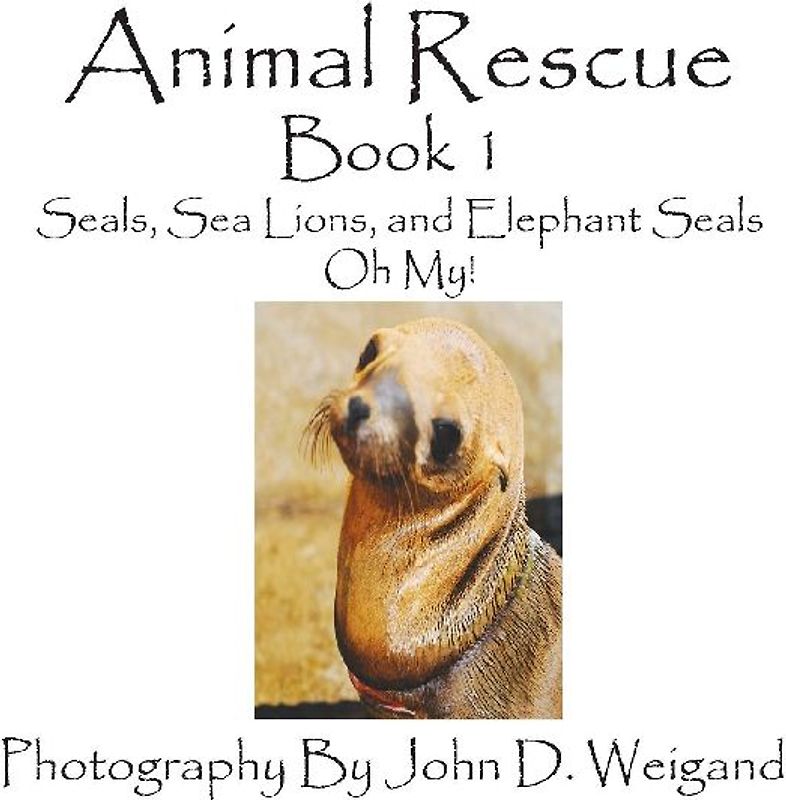 Animal Rescue, Book 1, Seals, Sea Lions And Elephant Seals, Oh My!