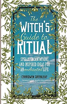 Witch's Guide to Ritual: Spells, Incantations and Inspired Ideas for an Enchanted Life (Beginner Witchcraft Book, Herbal Witchcraft Book, Moon Spells, Green Witch, Kitchen Witch)