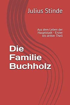 Die Familie Buchholz: Aus dem Leben der Hauptstadt - Erster bis dritter Theil