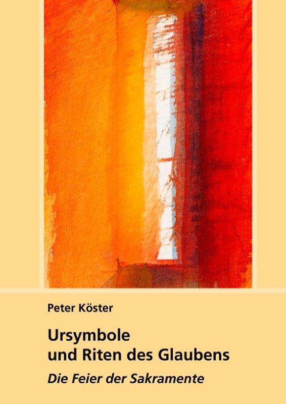 Ursymbole und Riten des Glaubens. Die Feier der Sakramente