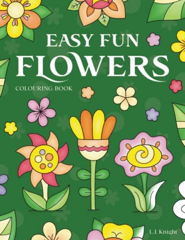Easy Fun Flowers Colouring Book: 30 Cute, Simple and Relaxing Floral Colouring Pages for All Ages