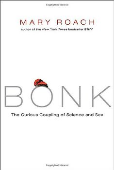 Bonk: The Curious Coupling of Science and Sex: The Curious Coupling of Sciences and Sex - Roach, Mary