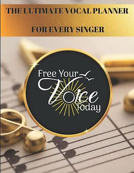 The Ultimate Vocal Planner For Every Singer (Free Your Voice Today: Vocal Journey Collection)
