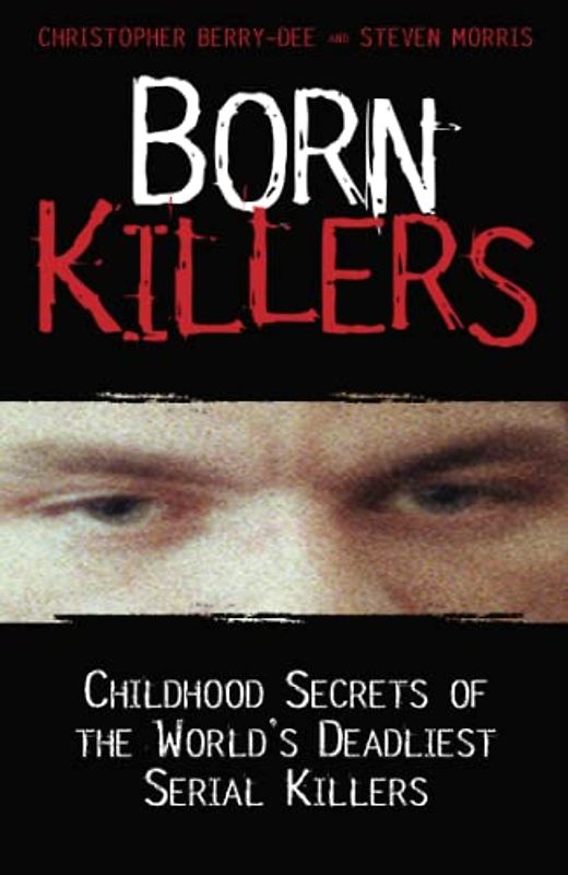 Born Killers: Childhood Secrets of the World's Deadliest Serial Killers