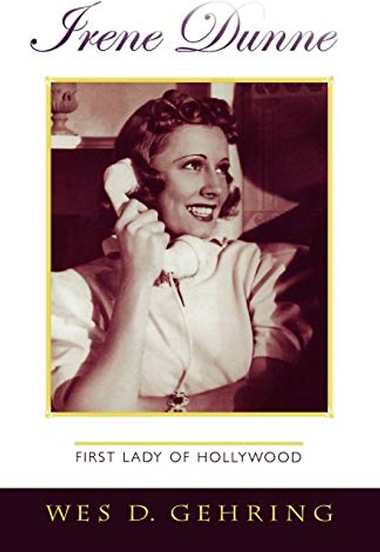 Irene Dunne: First Lady of Hollywood: First Lady of Hollywood (Filmmakers Series) (Filmmakers Series, 104, Band 104)
