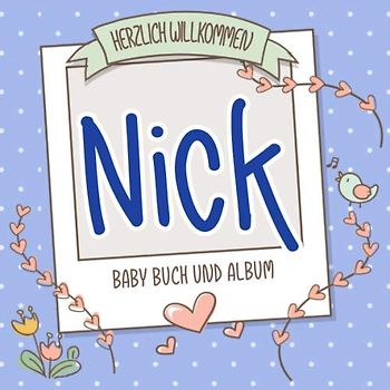 Herzlich Willkommen Nick - Baby Buch und Album: Personalisiertes Babybuch und Babyalbum, Geschenk zu Schwangerschaft und Geburt, Baby Name auf dem Cover