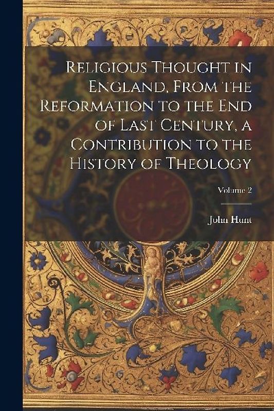Religious Thought in England, From the Reformation to the end of Last Century, a Contribution to the History of Theology; Volume 2