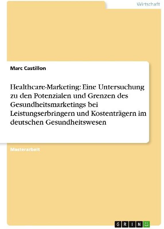 Healthcare-Marketing: Eine Untersuchung zu den Potenzialen und Grenzen des Gesundheitsmarketings bei Leistungserbringern und Kostenträgern im deutschen Gesundheitswesen