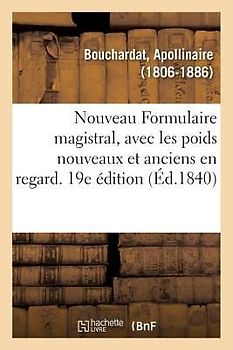 Nouveau Formulaire Magistral, Avec Les Poids Nouveaux Et Anciens En Regard. 19e Édition