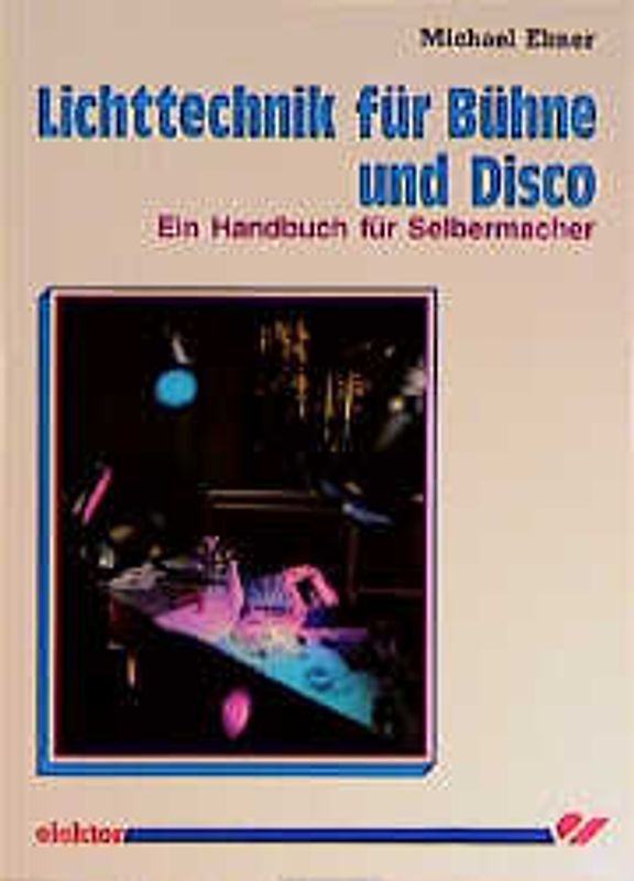 Lichttechnik für Bühne und Disco. Ein Handbuch für Selbermacher