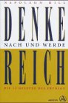 Denke nach und werde reich. Die Erfolgsgesetze und ihre Nutzanwendung