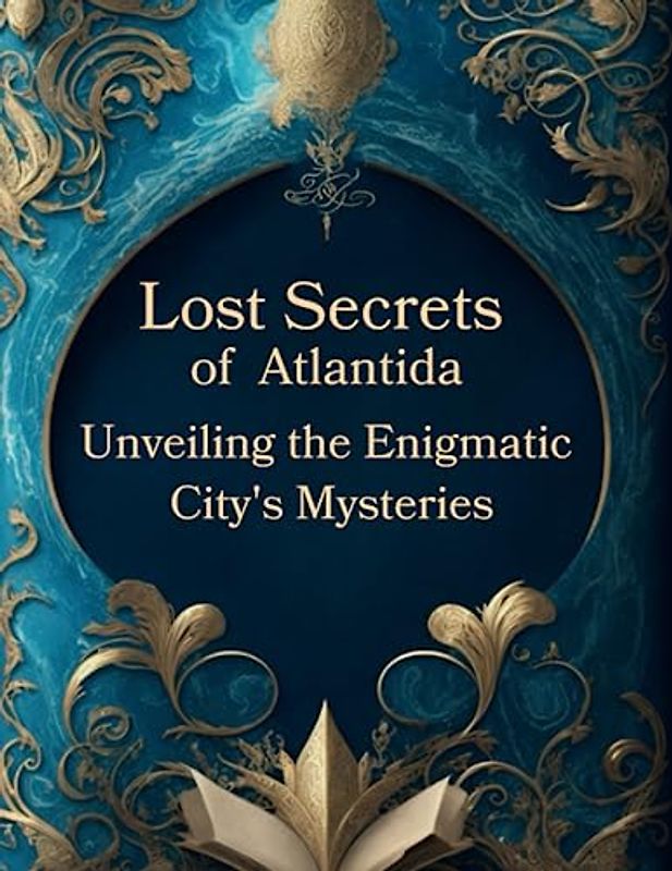 Lost Secrets of Atlantida: Unveiling the Enigmatic City's Mysteries