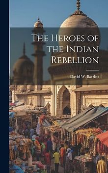 The Heroes of the Indian Rebellion