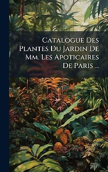 Catalogue Des Plantes Du Jardin De Mm. Les Apoticaires De Paris ...