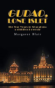 Gudao, Lone Islet: The War Years in Shanghai—a childhood memoir