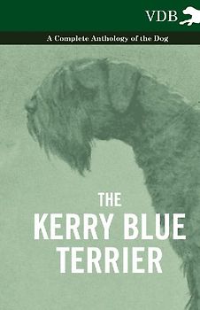 The Kerry Blue Terrier - A Complete Anthology of the Dog