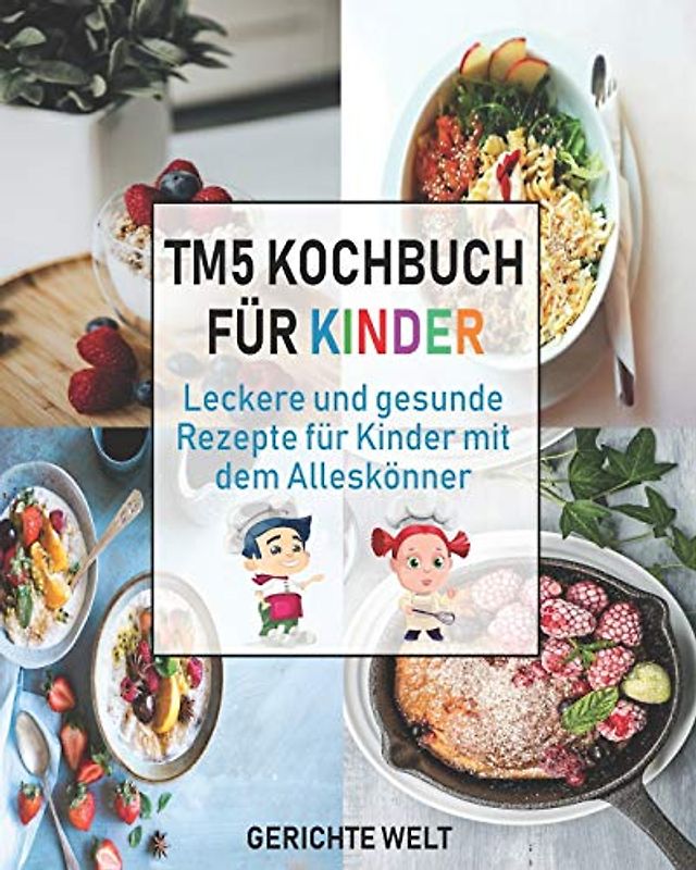 Tm5 Kochbuch für Kinder: Leckere und gesunde Rezepte für Kinder mit dem Alleskönner