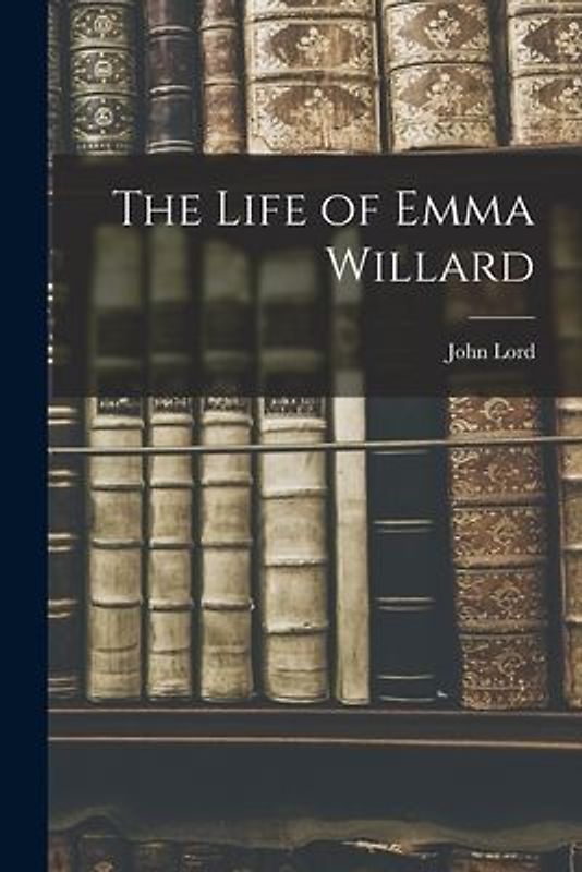 The Life of Emma Willard