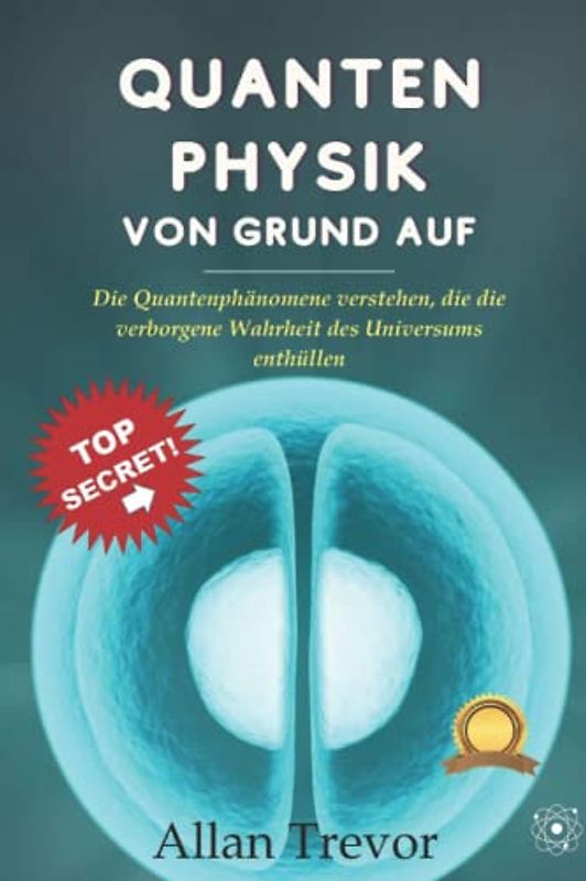 Quantenphysik von Grund auf: Die Quantenphänomene verstehen, die die verborgene Wahrheit des Universums enthüllen (Quantenphysik für Geeks, Band 3)