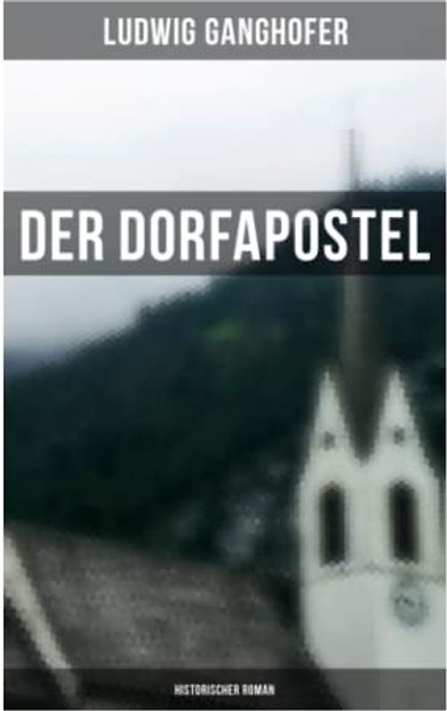 Der Dorfapostel: Historischer Roman