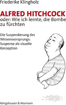 Alfred Hitchcock oder: Wie ich lernte, die Bombe zu fürchten. Die Suspendierung des Wissensvorsprungs: Suspense als visuelle Konzeption
