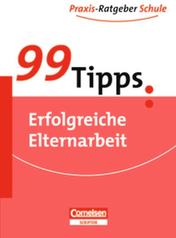 99 Tipps - Praxis-Ratgeber Schule für die Sekundarstufe I und II / Erfolgreiche Elternarbeit