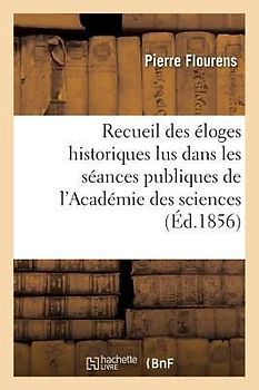 Recueil Des Éloges Historiques Lus Dans Les Séances Publiques de l'Académie Des Sciences